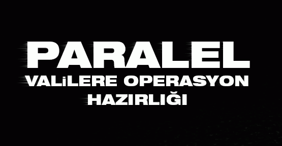 Paralel valillere operasyon hazırlığı