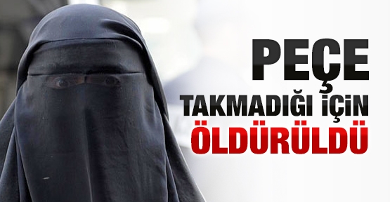 Peçe takmadığı için öldürüldü