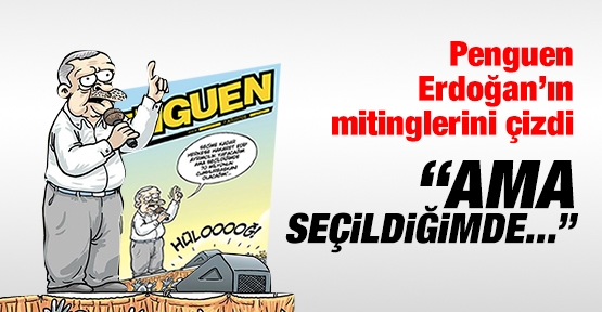 Penguen, Erdoğan'ın mitinglerini çizdi: Ama seçildiğimde...