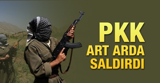 PKK, art arda saldırdı