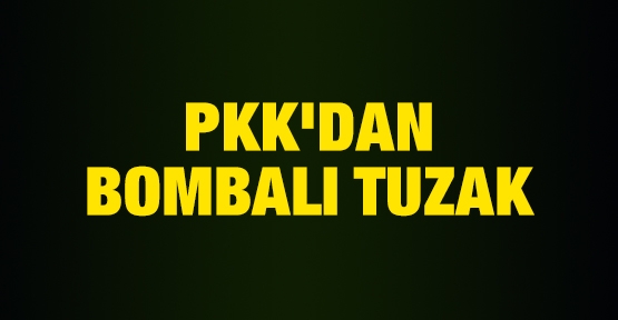 PKK'dan bombalı tuzak