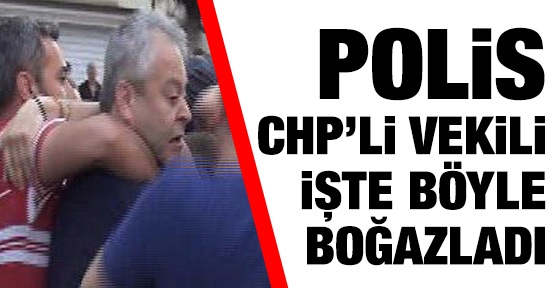 Polis CHP'li vekili böyle boğazladı