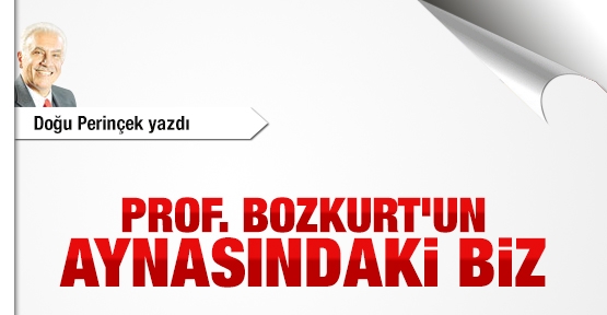 Prof. Bozkurt'un aynasındaki biz