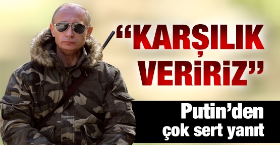 Putin'den çok sert yanıt