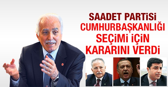 Saadet Partisi cumhurbaşkanlığı seçimi için kararını verdi