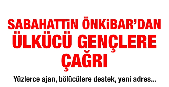 Sabahattin Önkibar'dan Ülkücü gençlere çağrı