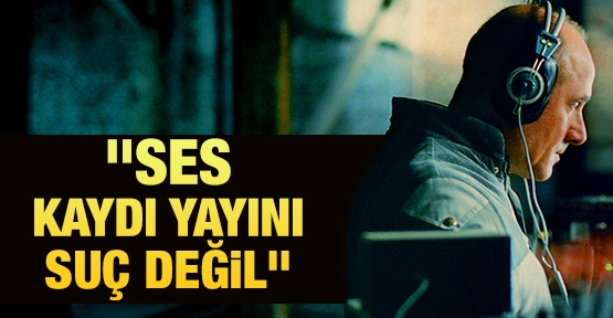 ''Ses kayıtları suç değil''