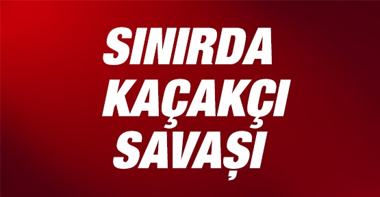 Sınırda kaçakçı savaşı