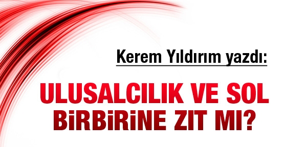 Sol ve Ulusalcılık birbirine zıt mı?