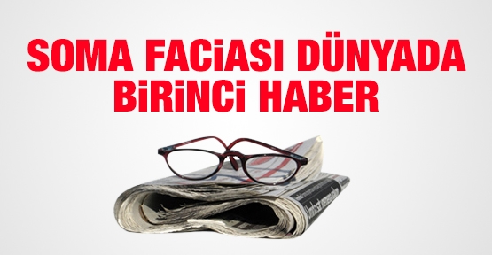 Soma faciası dünyada birinci haber