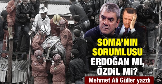 Soma’nın sorumlusu Erdoğan mı, Özdil mi?