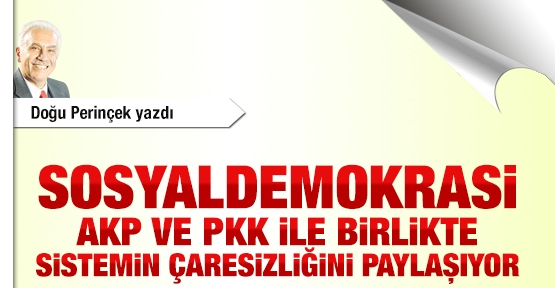 Sosyaldemokrasi AKP ve PKK ile birlikte sistemin çaresizliğini paylaşıyor