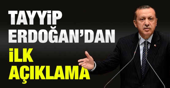 Tayyip Erdoğan'dan ilk açıklama