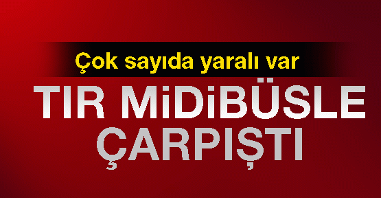 TIR midibüsle çarpıştı: 30 yaralı