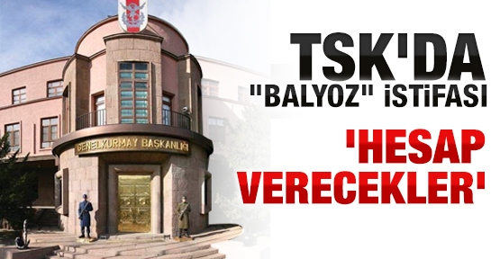 TSK'da ''Balyoz'' istifası! 'Hesap verecekler''