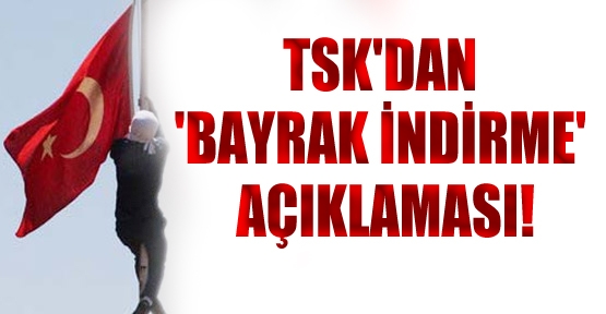 TSK'dan 'bayrak indirme' açıklaması!