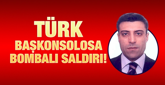 Türk Başkonsolosa bombalı saldırı!