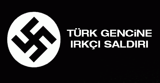 Türk gencine ırkçı saldırı