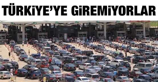 Türkiye'ye giremiyorlar!