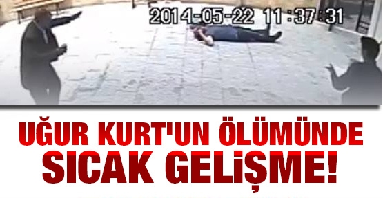Uğur Kurt'un ölümünde sıcak gelişme!