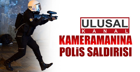 Ulusal Kanal kameramanına polis saldırısı