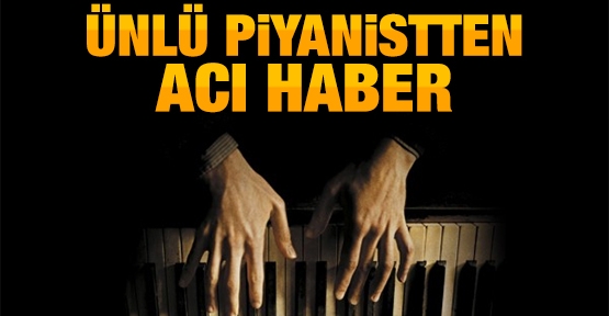 Ünlü piyanistten acı haber