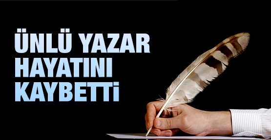 Ünlü yazar hayatını kaybetti