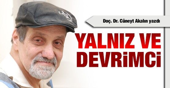 Yalnız ve devrimci!