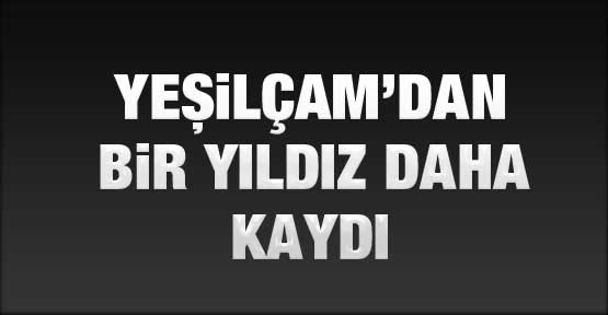 Yeşilçam'dan bir yıldız daha kaydı