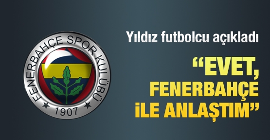 Yıldız futbolcu açıkladı: Evet, Fenerbahçe ile anlaştım