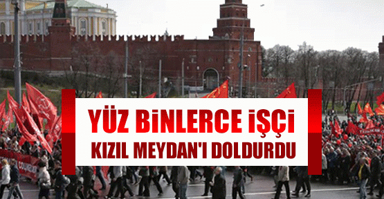 Yüz binlerce işçi meydanı doldurdu